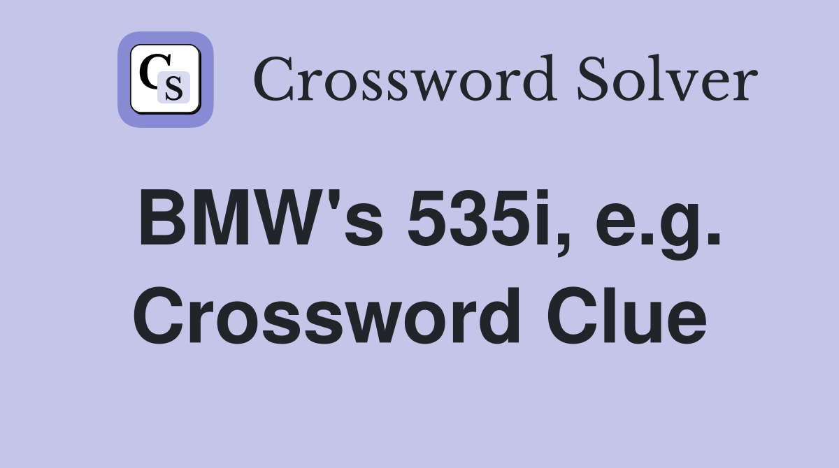 BMW's 535i, e.g. Crossword Clue