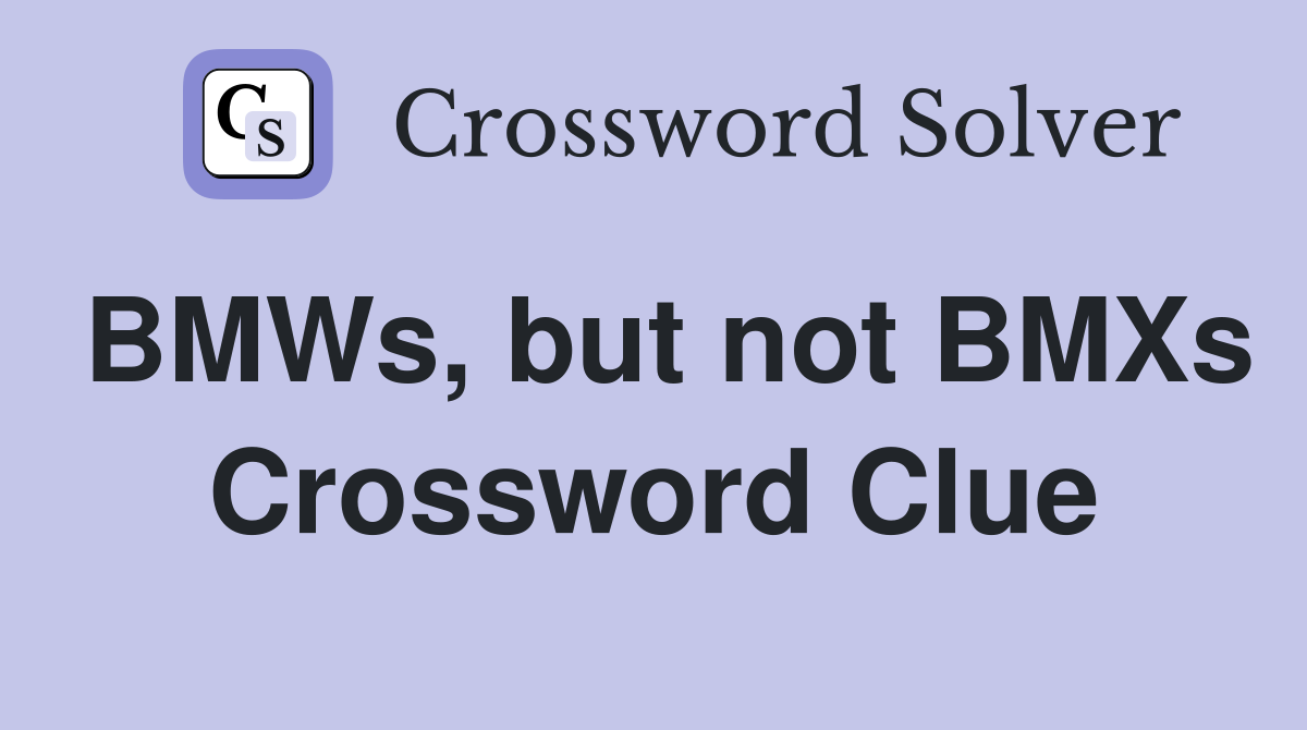 BMWs, but not BMXs Crossword Clue