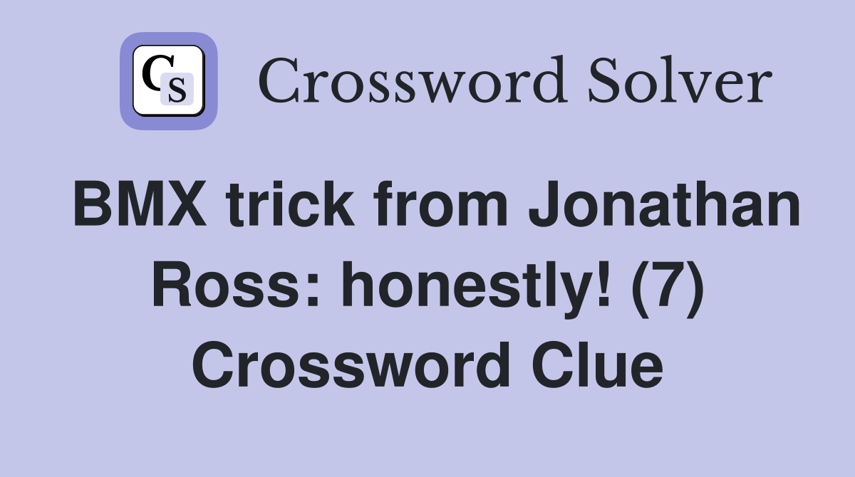 BMX trick from Jonathan Ross: honestly! (7) Crossword Clue