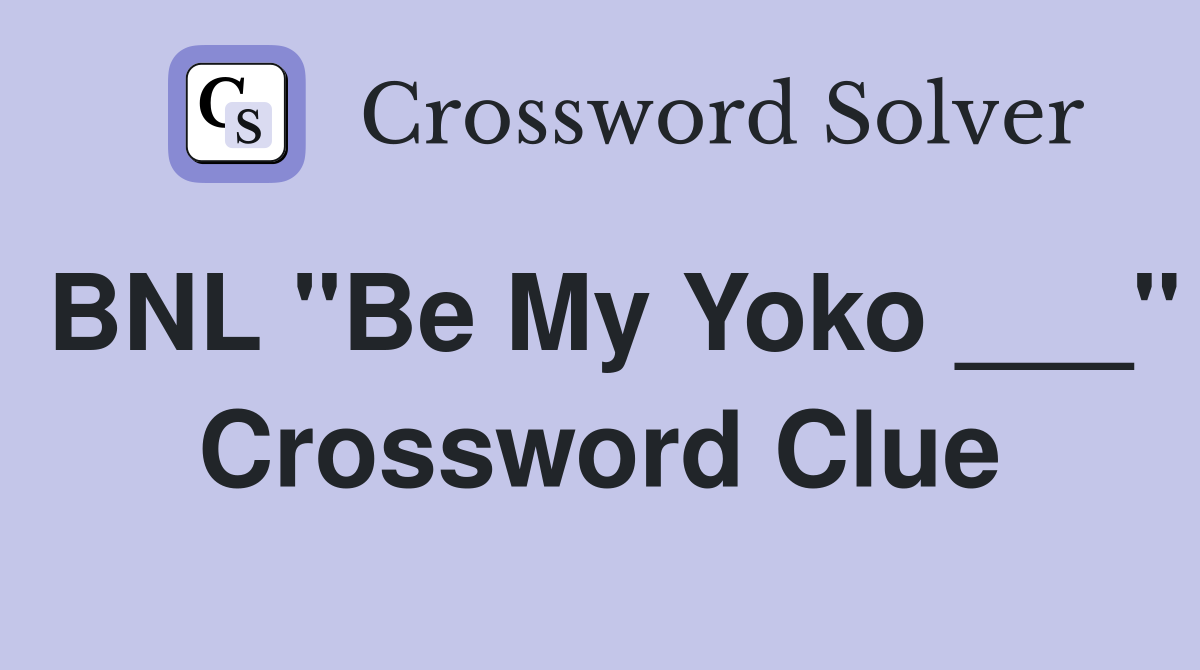BNL "Be My Yoko ___" Crossword Clue