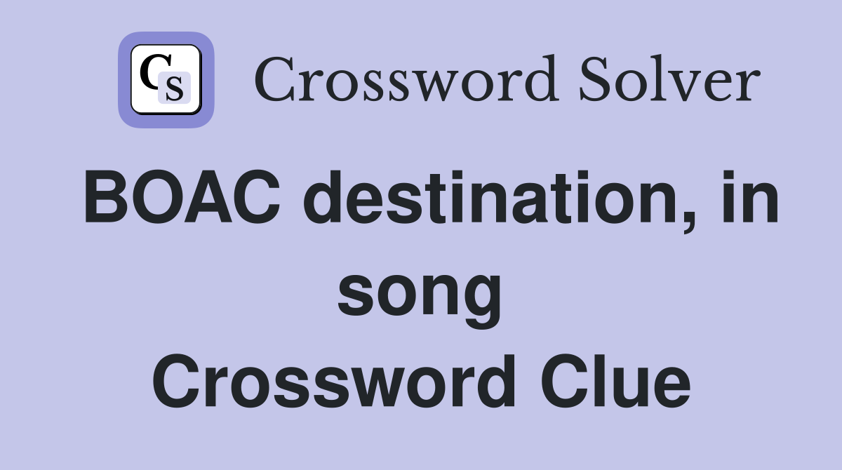 BOAC destination, in song Crossword Clue