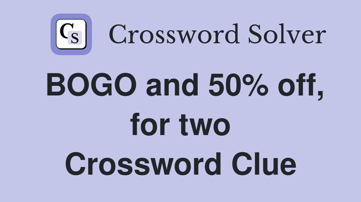 BOGO and 50% off, for two Crossword Clue