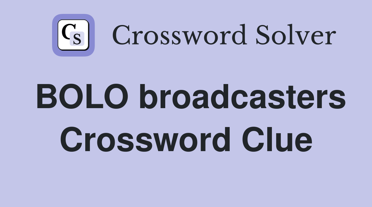 BOLO broadcasters Crossword Clue