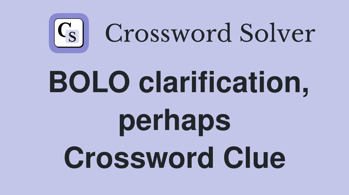 BOLO clarification, perhaps Crossword Clue