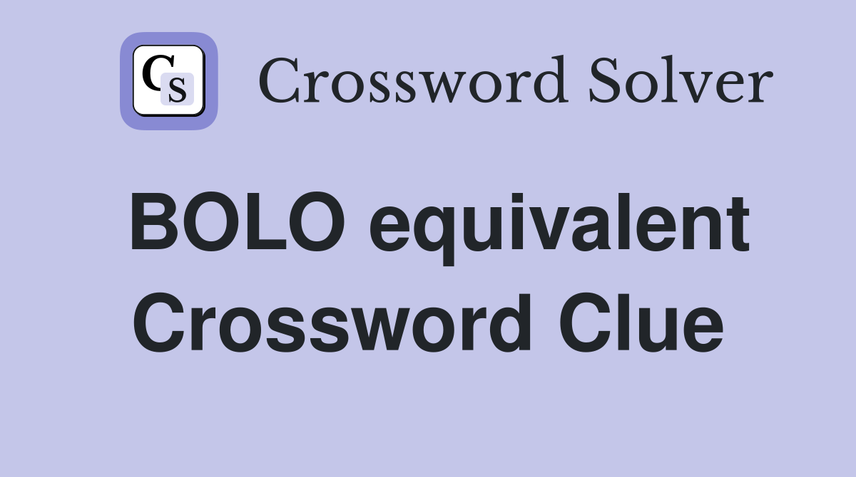 BOLO equivalent Crossword Clue