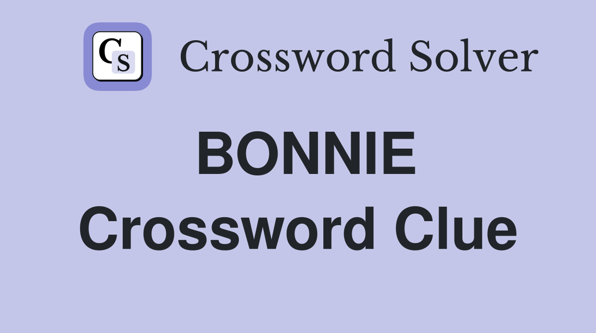 BONNIE Crossword Clue