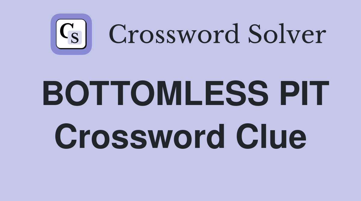BOTTOMLESS PIT Crossword Clue