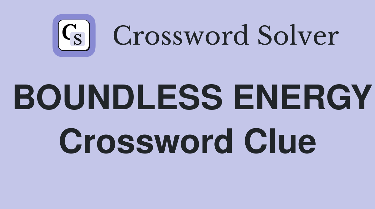 BOUNDLESS ENERGY Crossword Clue