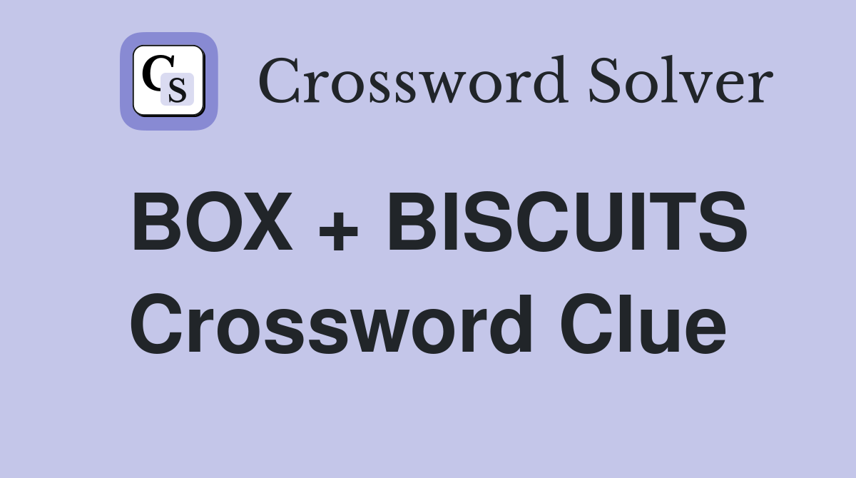 BOX + BISCUITS Crossword Clue