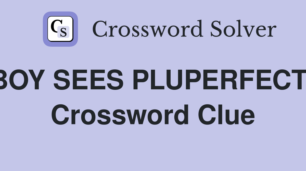 BOY SEES PLUPERFECT? Crossword Clue