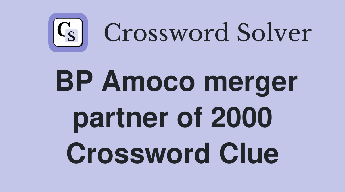 BP Amoco merger partner of 2000 Crossword Clue