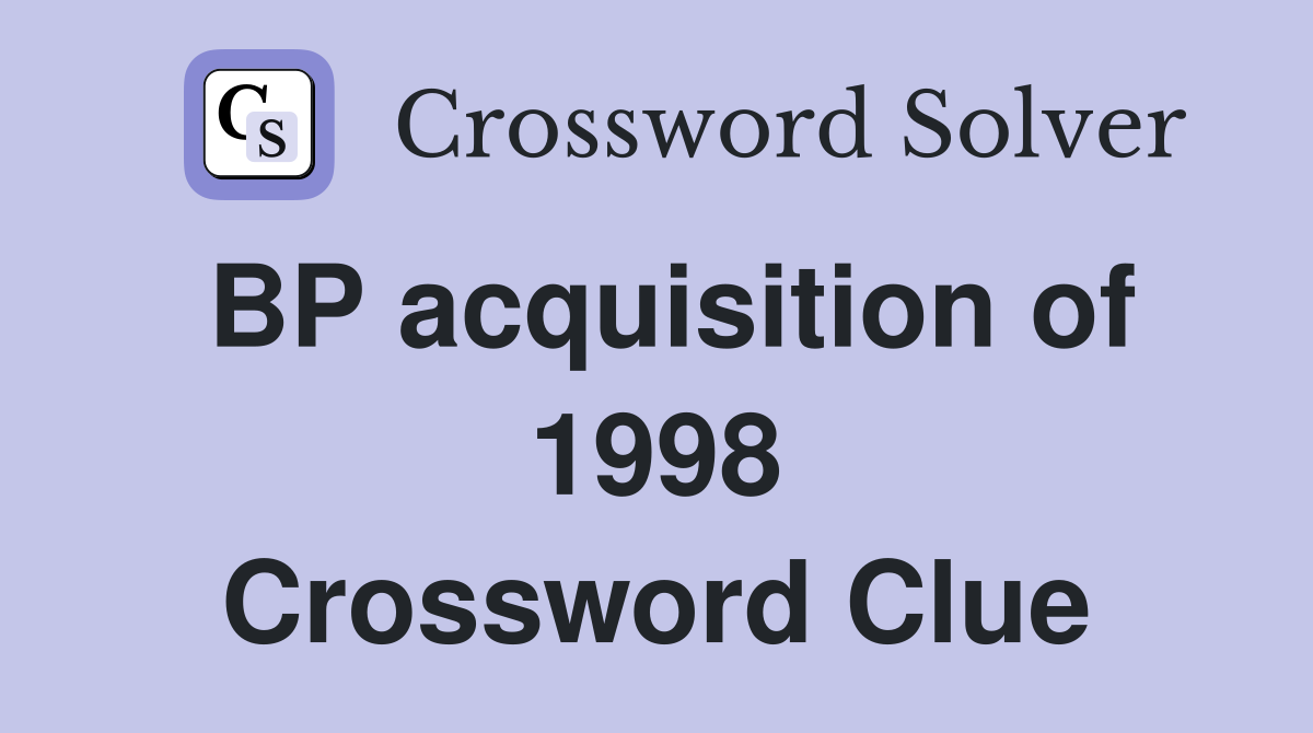 BP acquisition of 1998 Crossword Clue