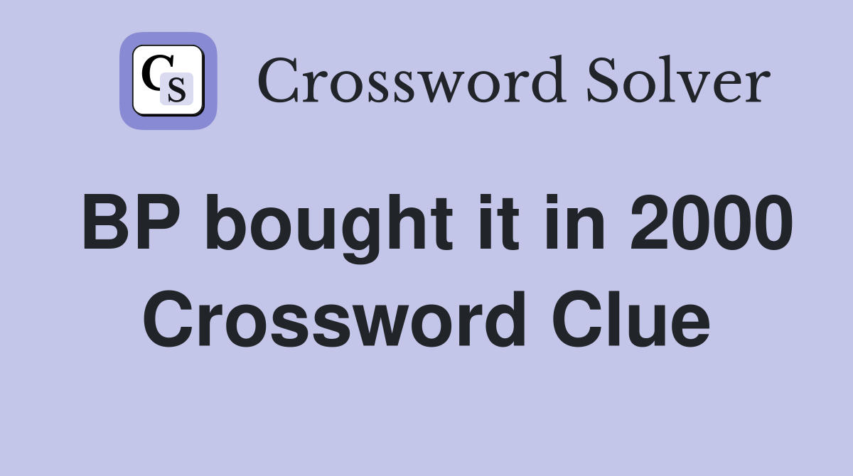 BP bought it in 2000 Crossword Clue