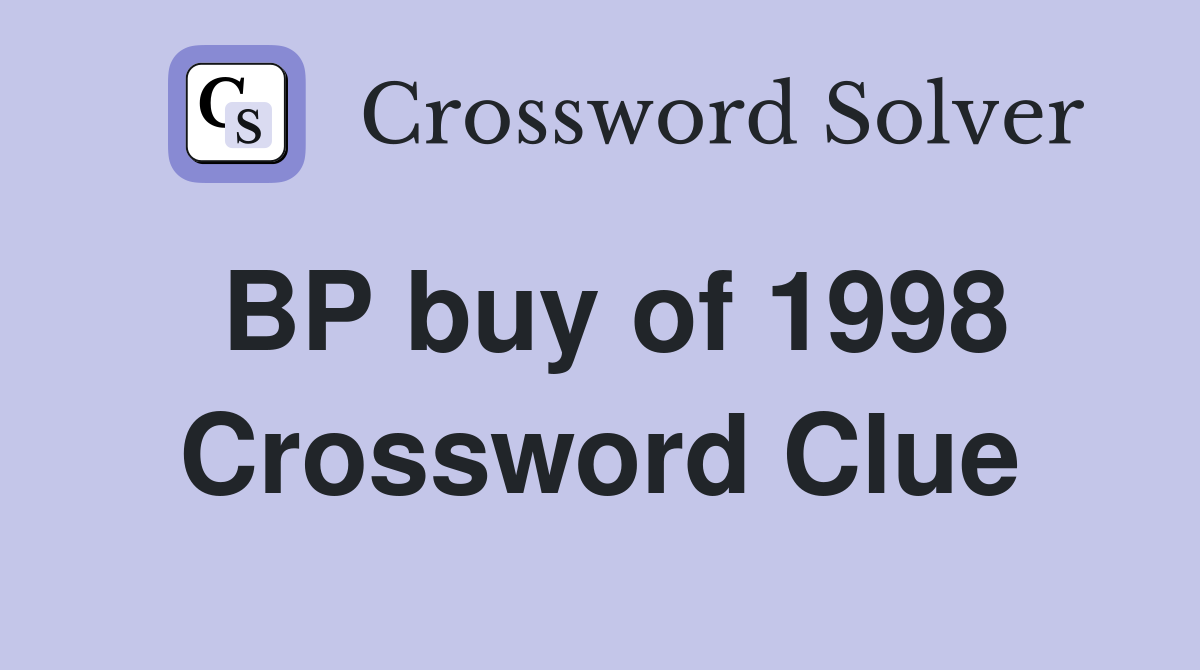 BP buy of 1998 Crossword Clue