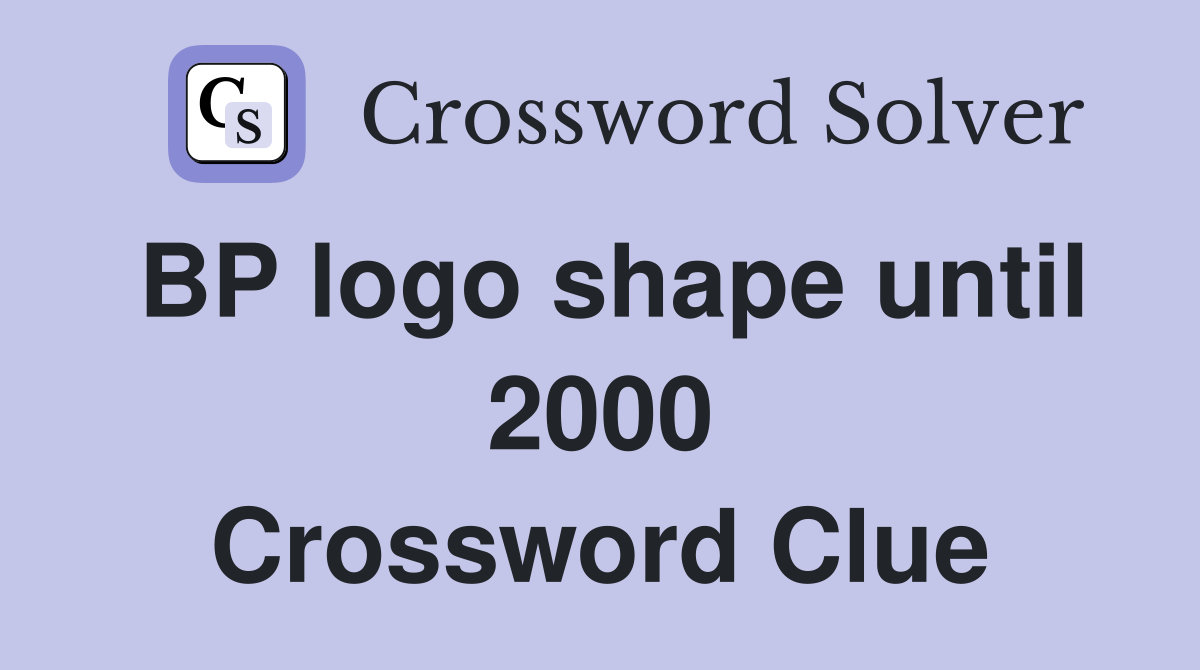 BP logo shape until 2000 Crossword Clue