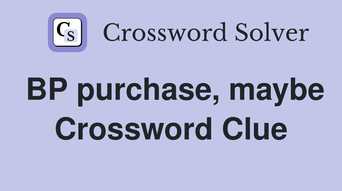 BP purchase, maybe Crossword Clue