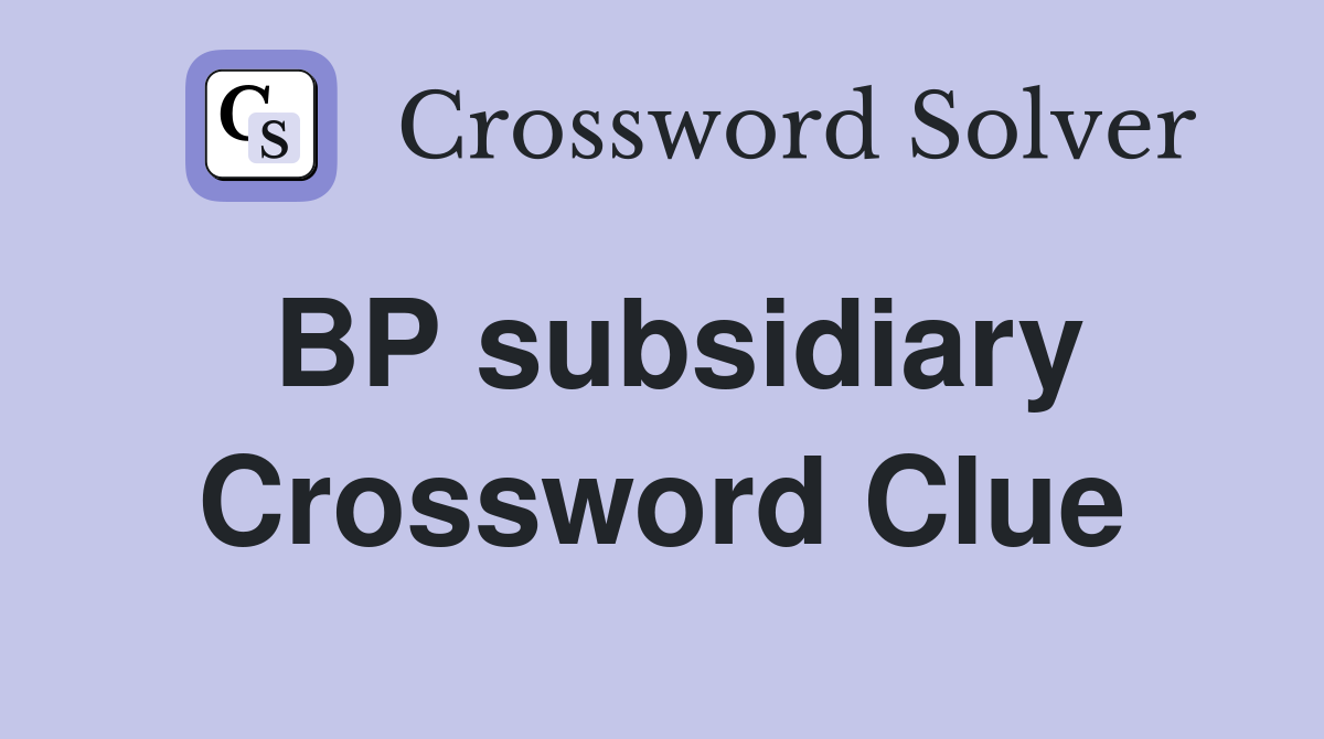BP subsidiary Crossword Clue