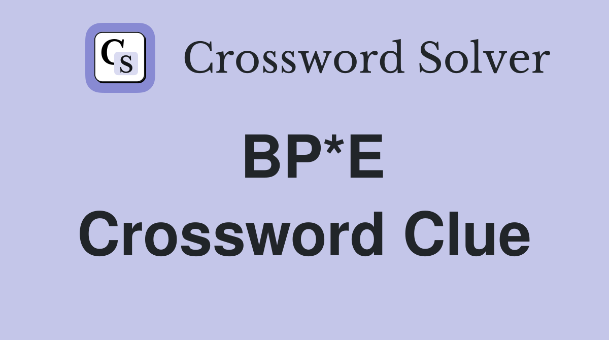 BP*E Crossword Clue