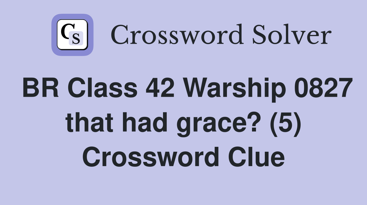 BR Class 42 Warship 0827 that had grace? (5) Crossword Clue
