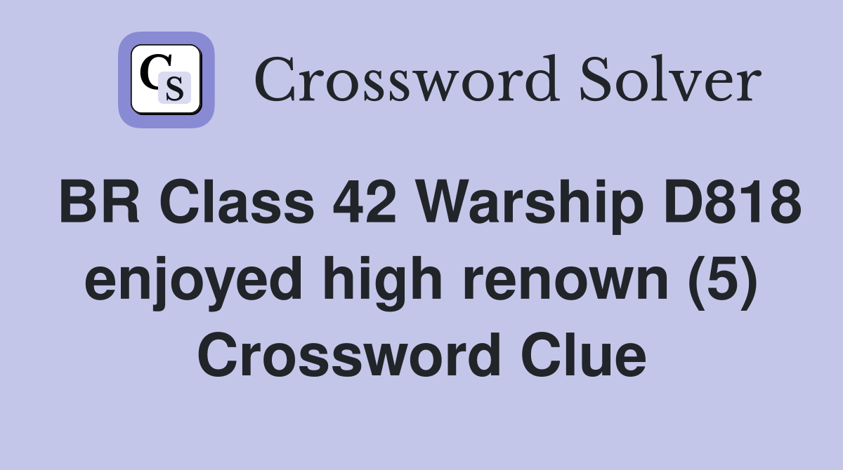 BR Class 42 Warship D818 enjoyed high renown (5) Crossword Clue