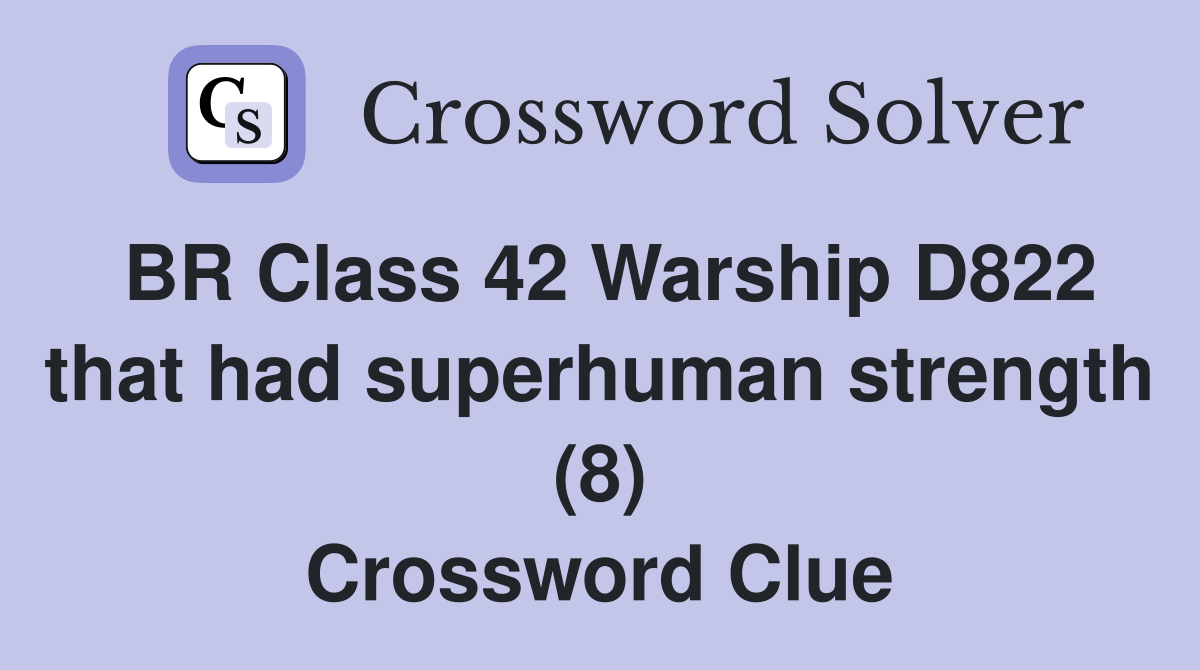 BR Class 42 Warship D822 that had superhuman strength (8) Crossword Clue
