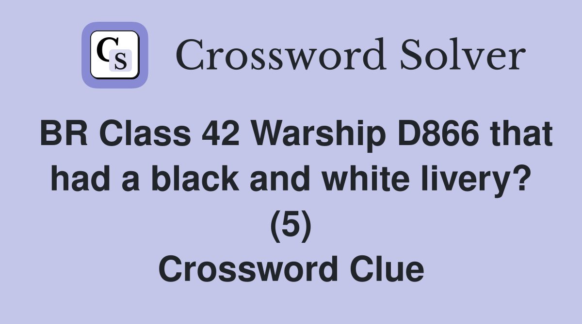 BR Class 42 Warship D866 that had a black and white livery? (5) Crossword Clue
