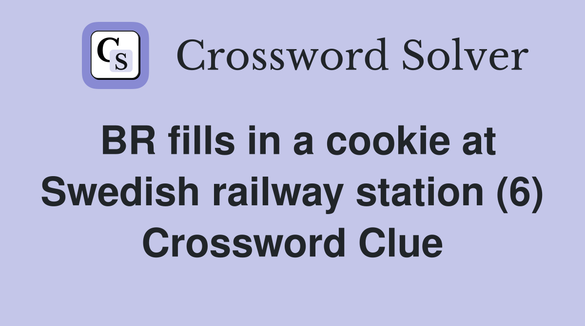 BR fills in a cookie at Swedish railway station (6) Crossword Clue