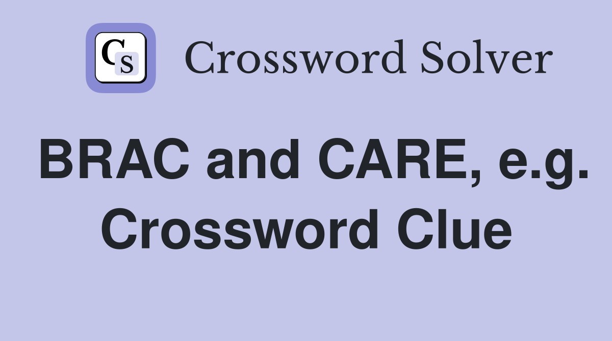 BRAC and CARE, e.g. Crossword Clue