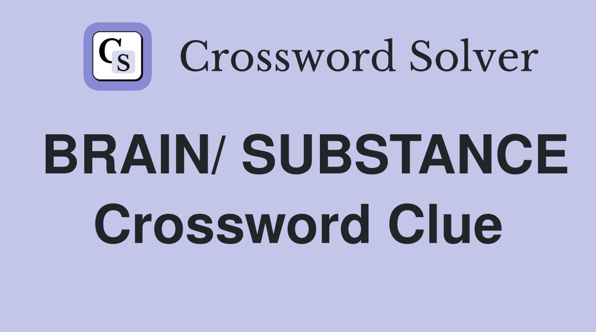 BRAIN/ SUBSTANCE Crossword Clue