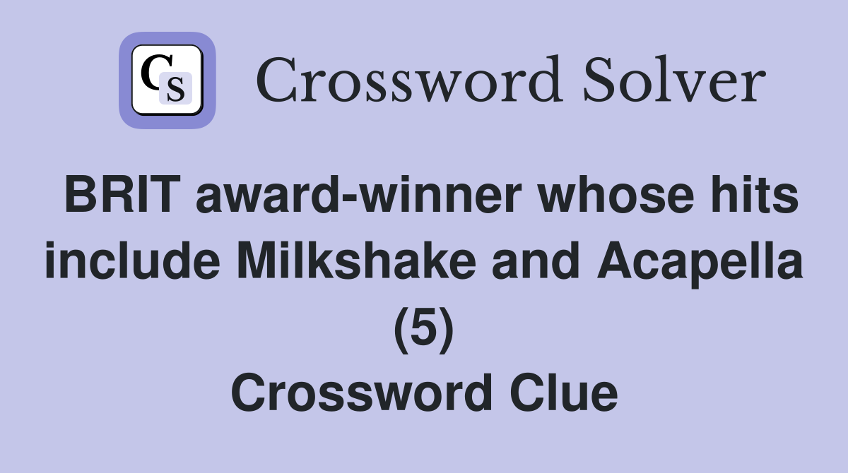 BRIT award-winner whose hits include Milkshake and Acapella (5) Crossword Clue