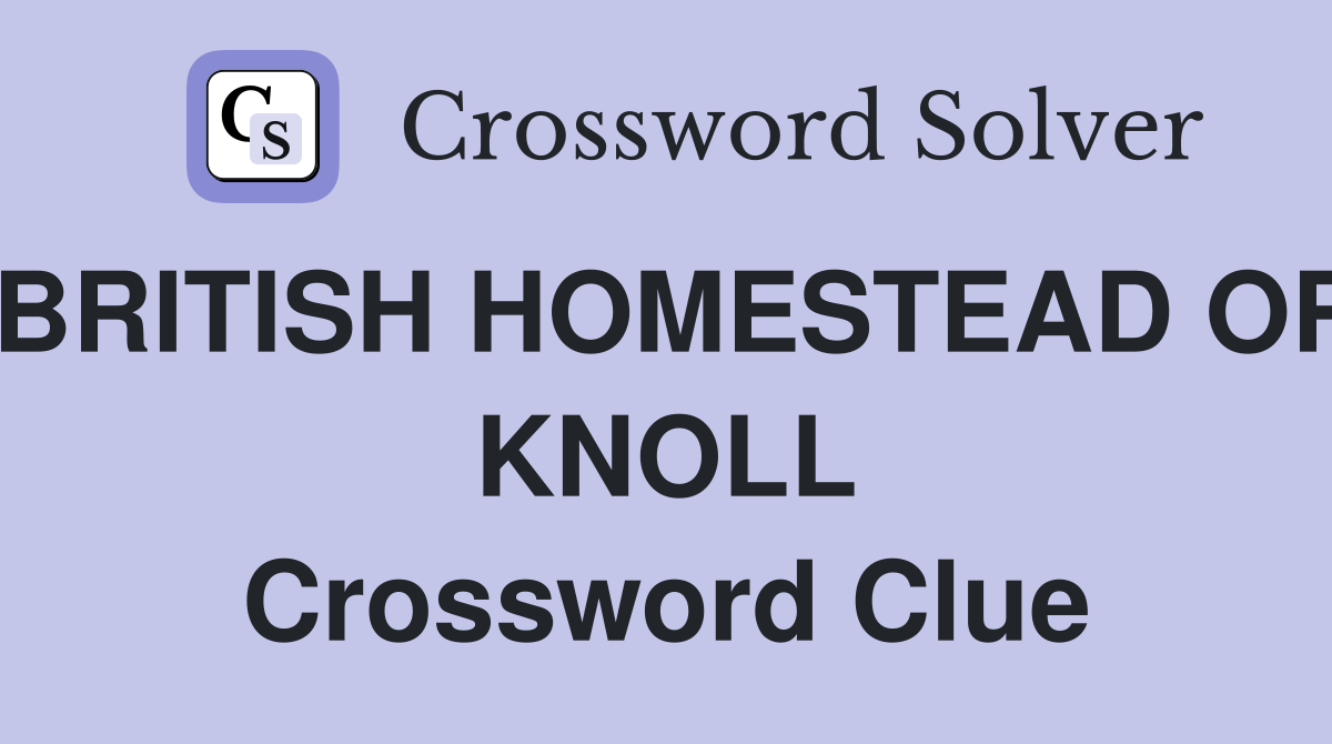 BRITISH HOMESTEAD OR KNOLL Crossword Clue