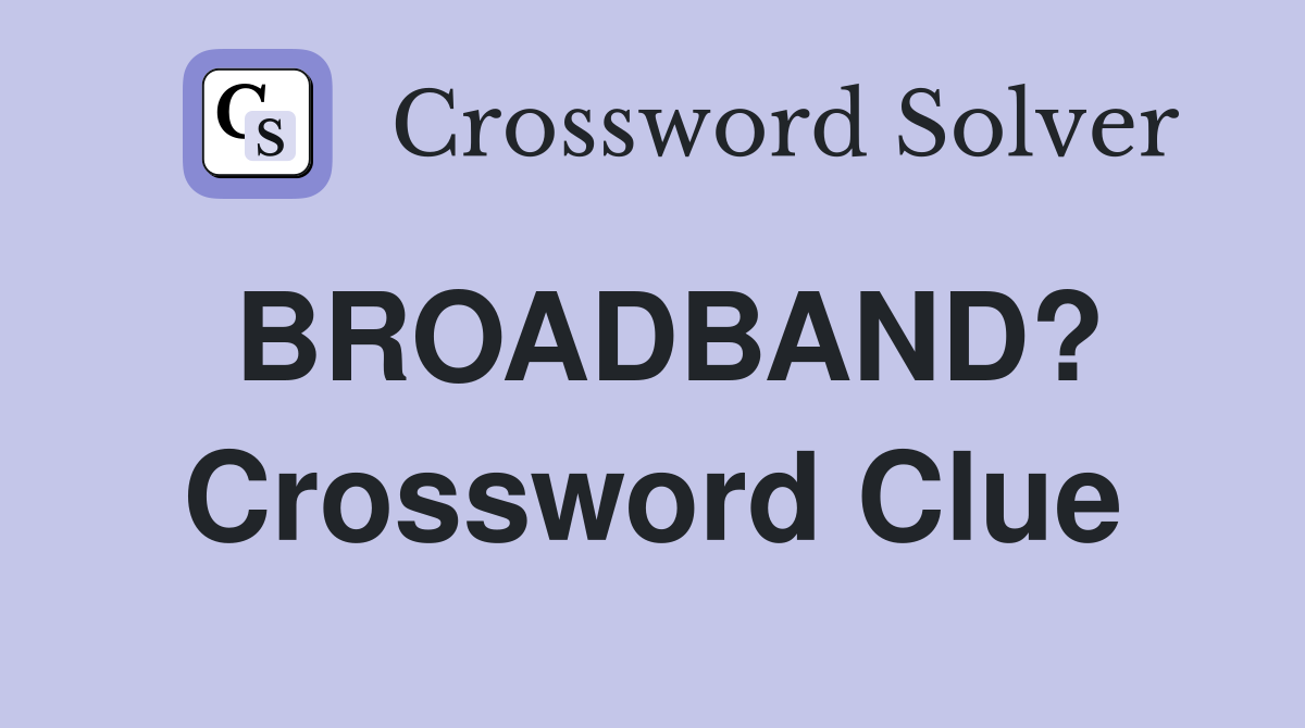 BROADBAND? Crossword Clue