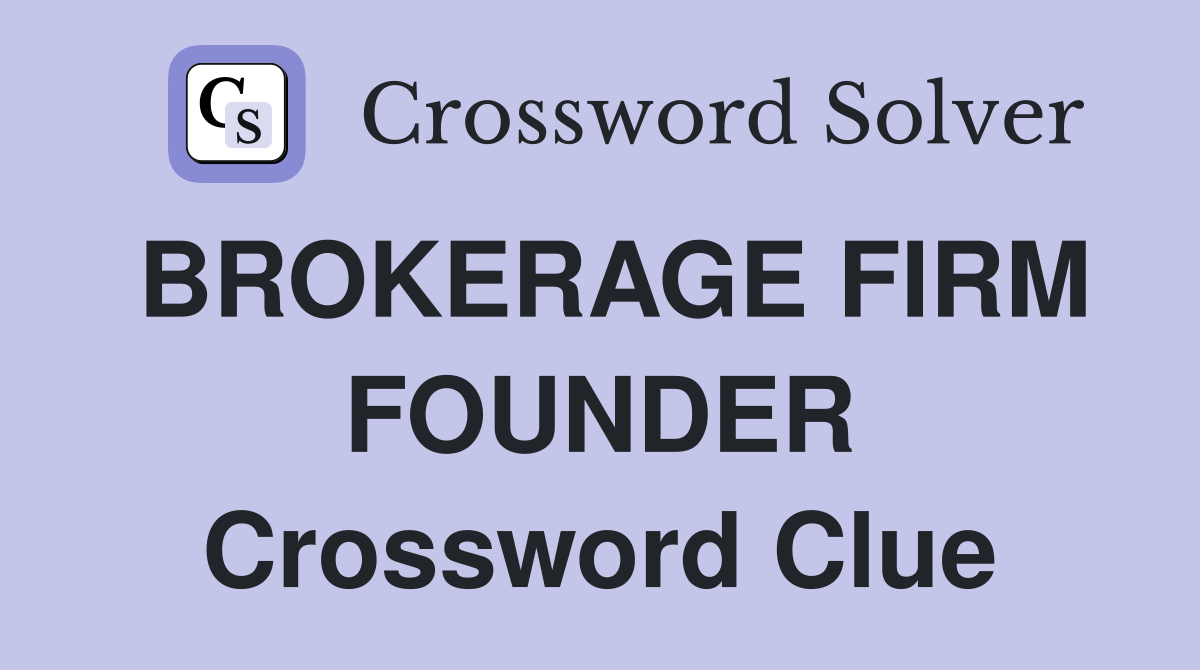 BROKERAGE FIRM FOUNDER Crossword Clue