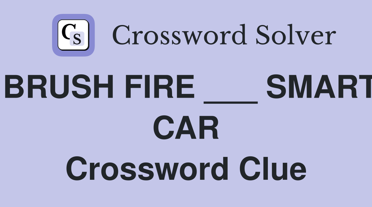 BRUSH FIRE ___ SMART CAR Crossword Clue
