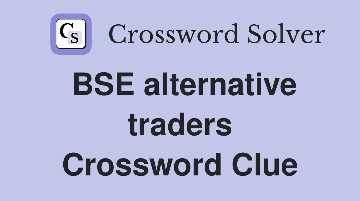 BSE alternative traders Crossword Clue