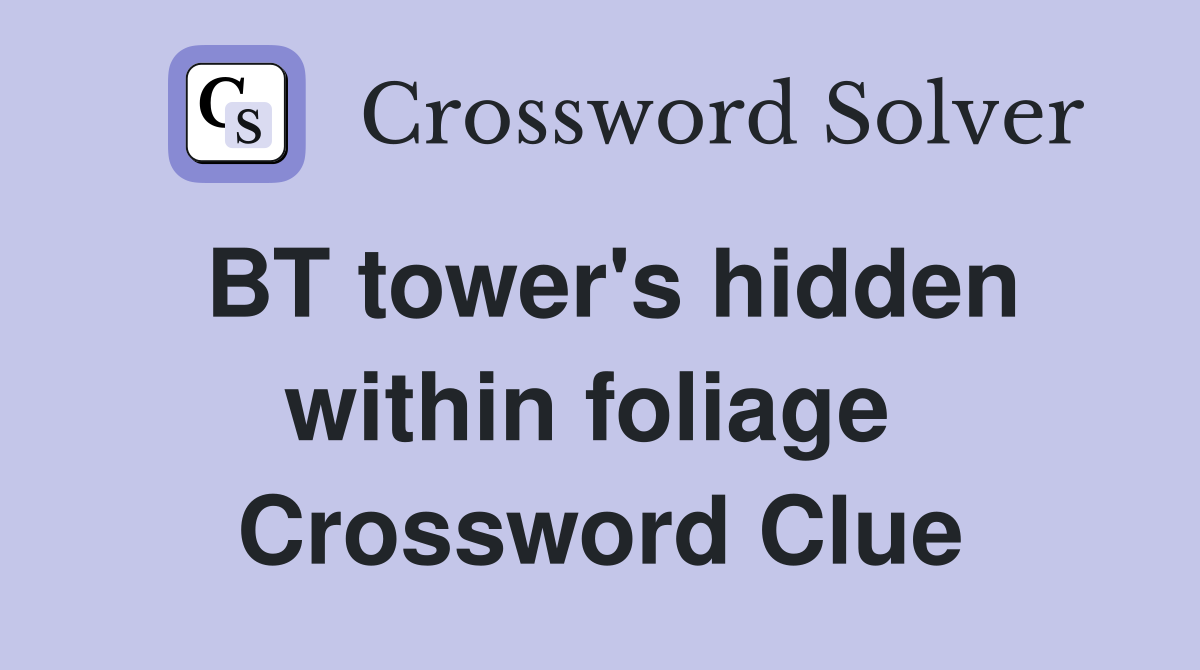 BT tower's hidden within foliage  Crossword Clue