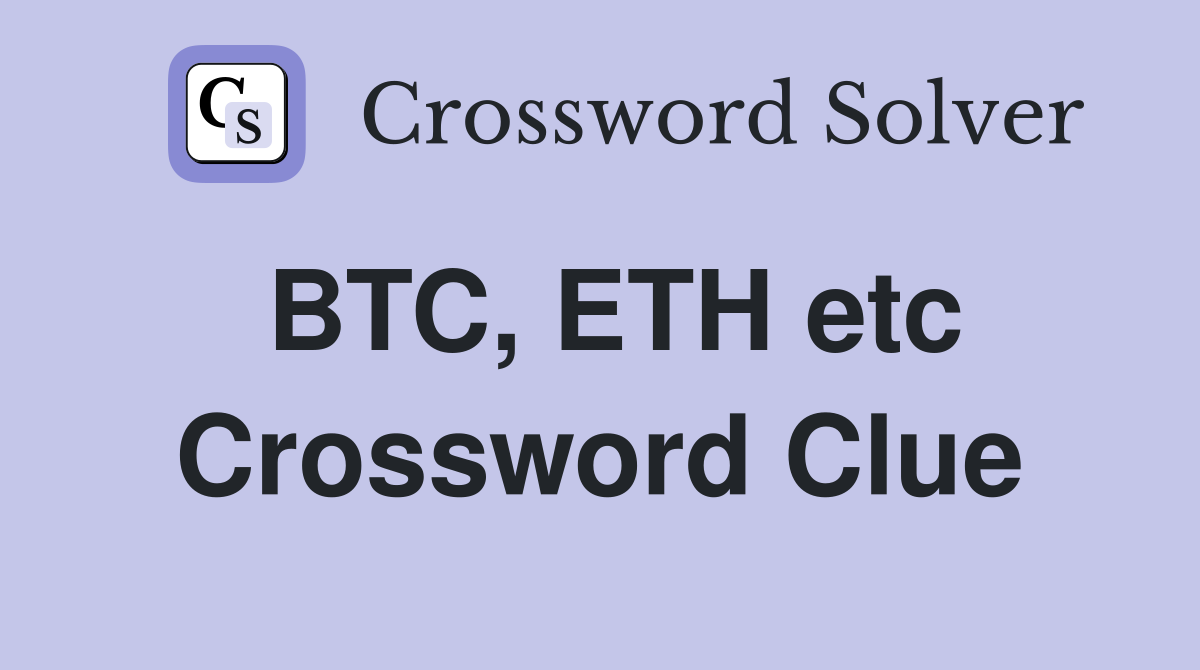 BTC, ETH etc Crossword Clue