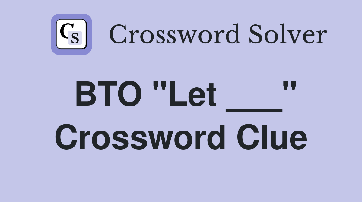 BTO "Let ___" Crossword Clue