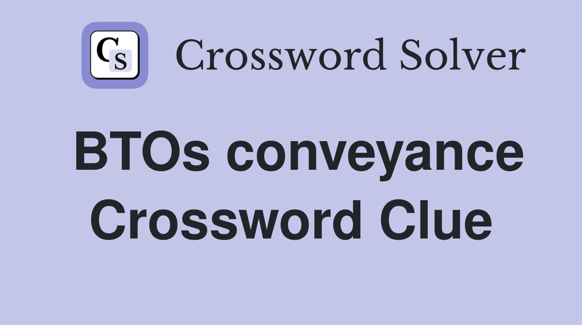 BTOs conveyance Crossword Clue