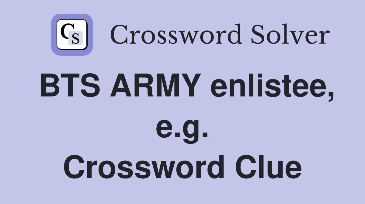 BTS ARMY enlistee, e.g. Crossword Clue