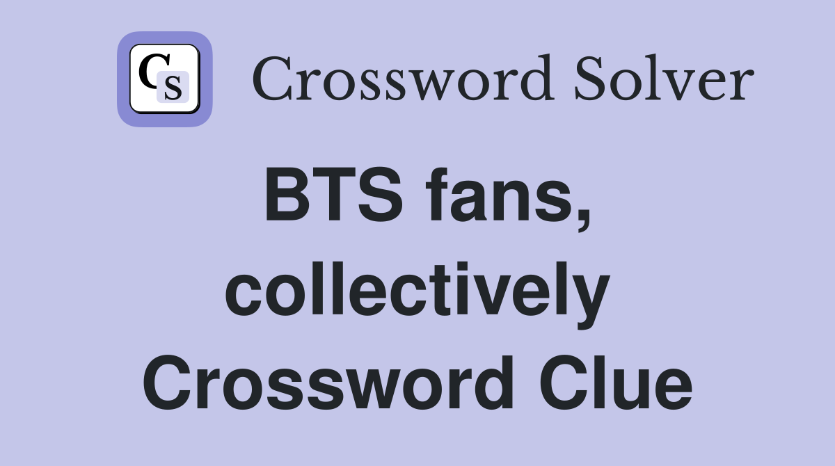 BTS fans, collectively Crossword Clue