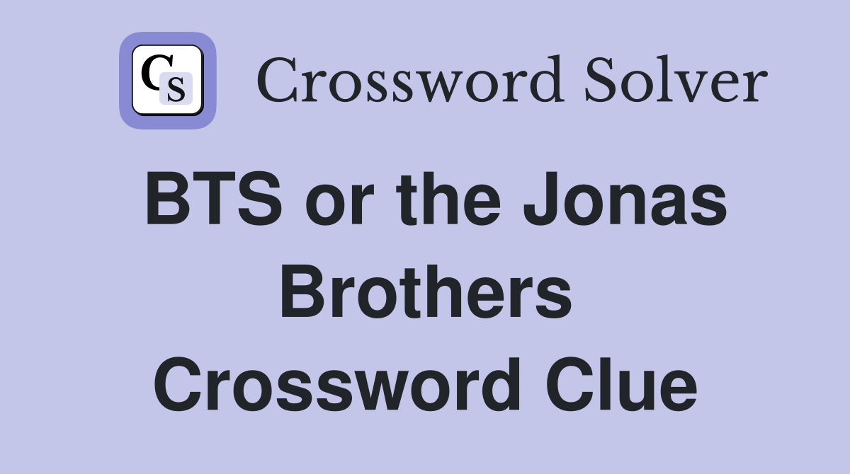 BTS or the Jonas Brothers Crossword Clue