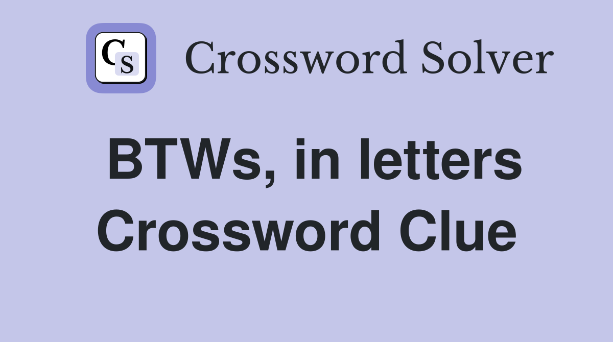 BTWs, in letters Crossword Clue