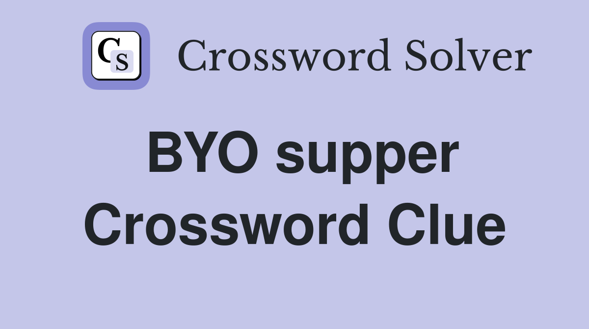 BYO supper Crossword Clue