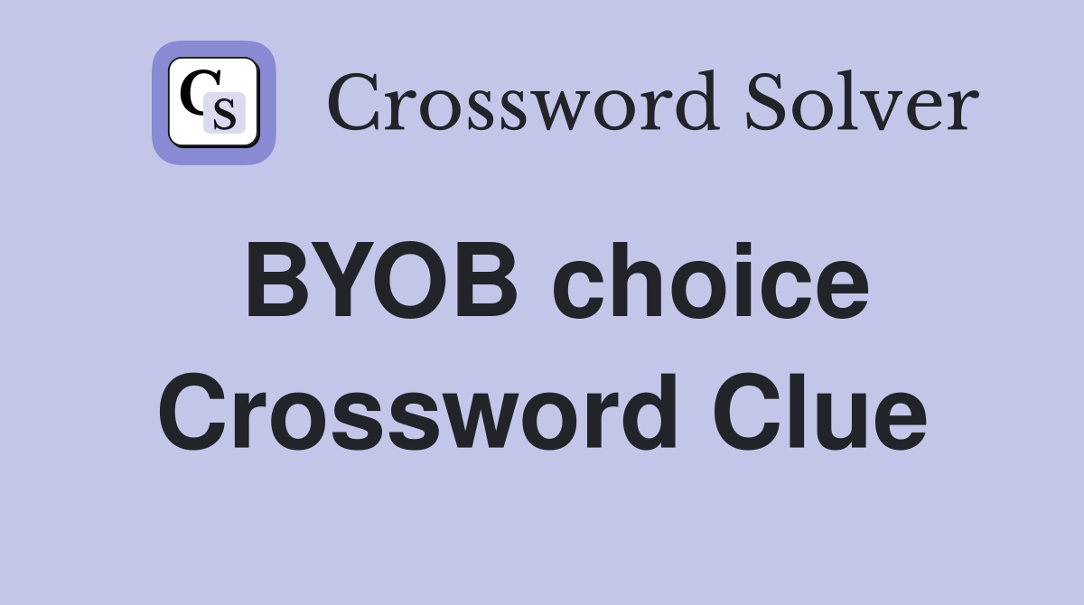 BYOB choice Crossword Clue