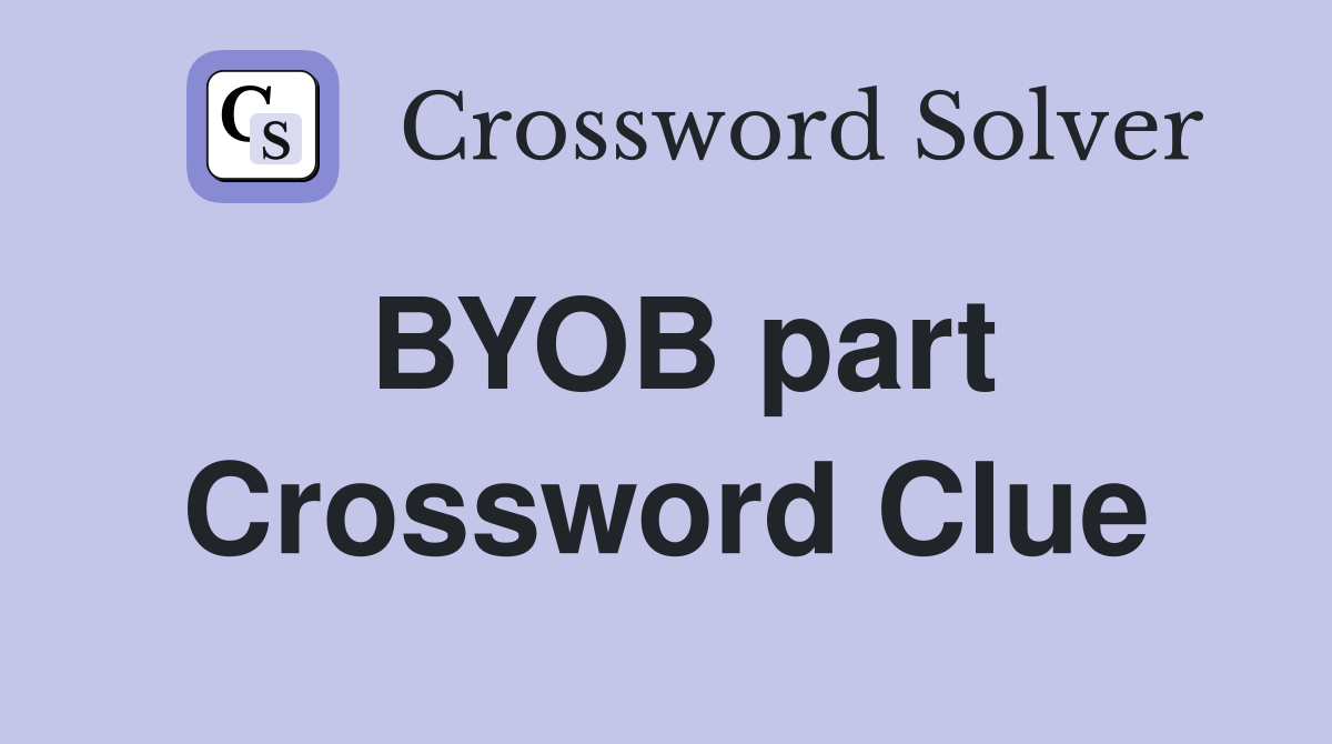 BYOB part Crossword Clue