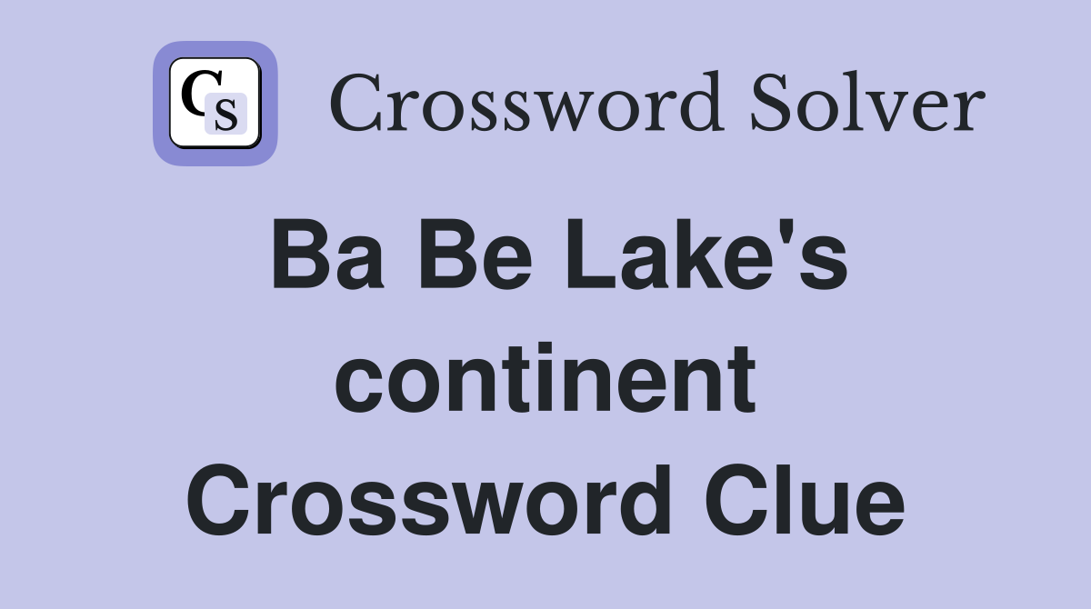 Ba Be Lake's continent Crossword Clue
