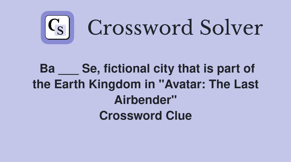 Ba ___ Se, fictional city that is part of the Earth Kingdom in "Avatar: The Last Airbender" Crossword Clue