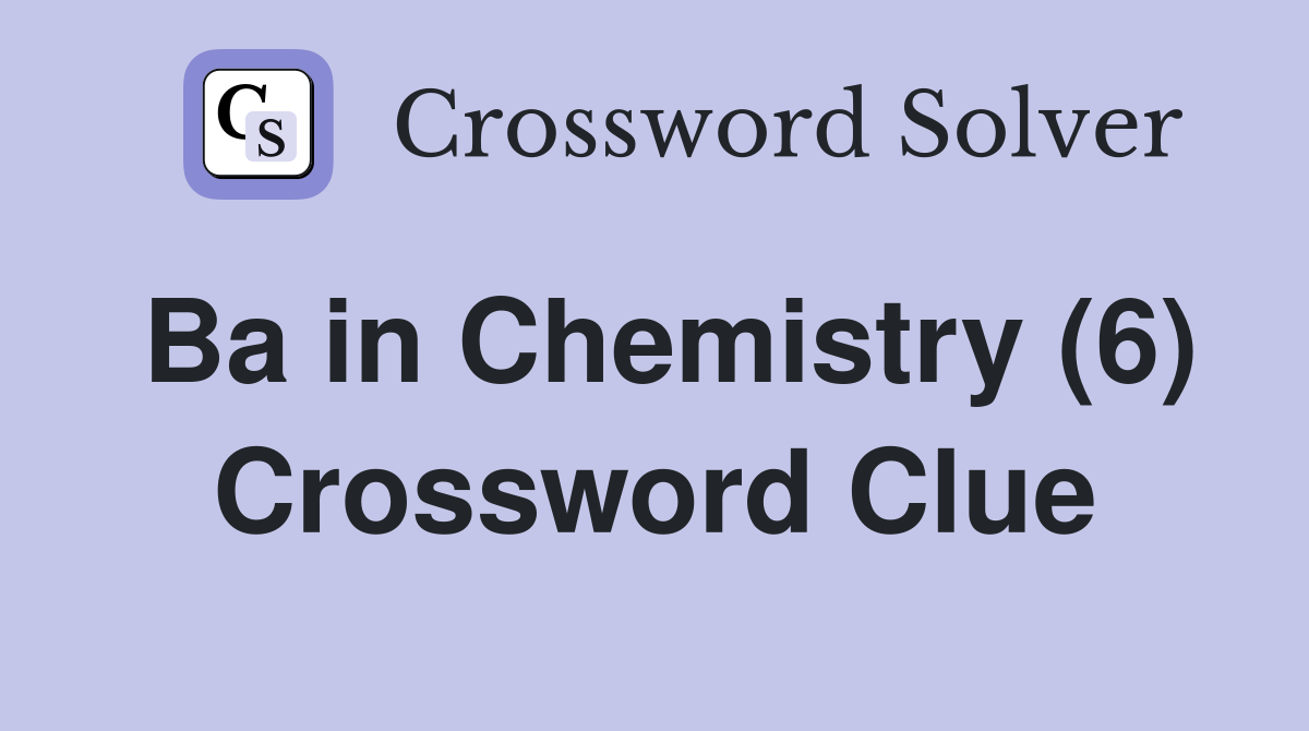 Ba in Chemistry (6) Crossword Clue