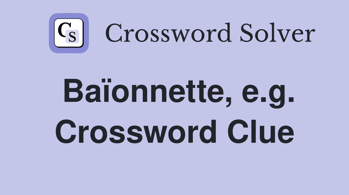 Baïonnette, e.g. Crossword Clue